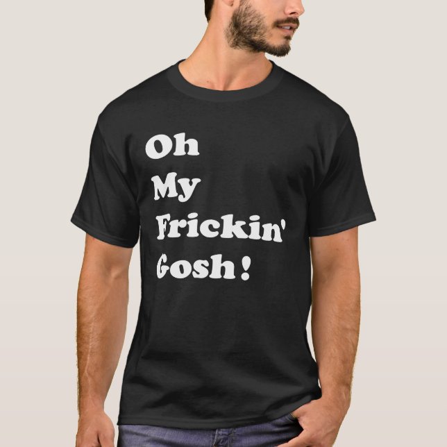 Oh My Frickin Gosh  Potty Mouth Substitute Texting T-Shirt (Front)