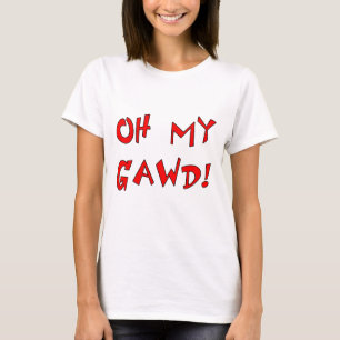Oh My Gawd! OMG! T-Shirt