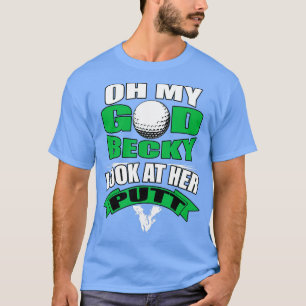 Oh My God Becky Look At Her Putt Funny Golf  T-Shirt