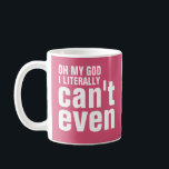 Oh My God I Literally Can't Even Coffee Mug<br><div class="desc">Stereotypical dumb white girl slang. Oh my god,  I literally can't even.  Hip and trendy saying from the interwebs on both sides of the mug. Choose your own favourite background and font colours. Shown with easy to read white font lettering on a bright hot pink background.</div>