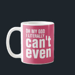 Oh My God I Literally Can't Even Coffee Mug<br><div class="desc">Stereotypical dumb white girl slang. Oh my god,  I literally can't even.  Hip and trendy saying from the interwebs on both sides of the mug. Choose your own favourite background and font colours. Shown with easy to read white font lettering on a bright hot pink background.</div>