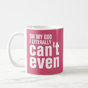Oh My God I Literally Can't Even Coffee Mug
