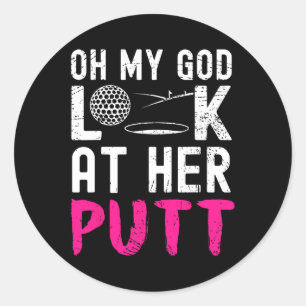Oh My God Look At Her Putt Funny Golfer Golf Lover Classic Round Sticker