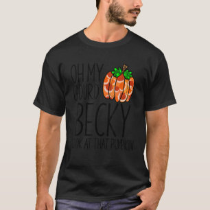 Oh my gourd Becky look at that pumpkin funny fall T-Shirt