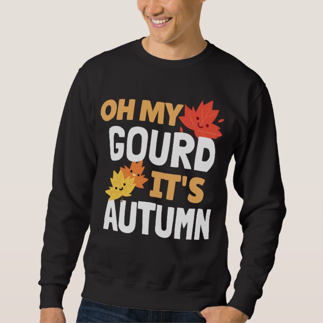 Oh My Gourd, It's Autumn! Sweatshirt (Front)