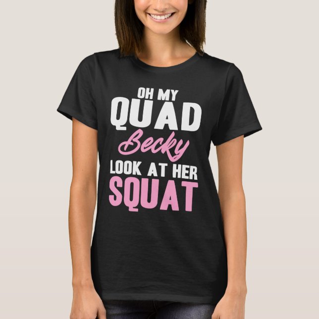 Oh My Quad Becky Look At Her Squat  Cute Fitness T-Shirt (Front)