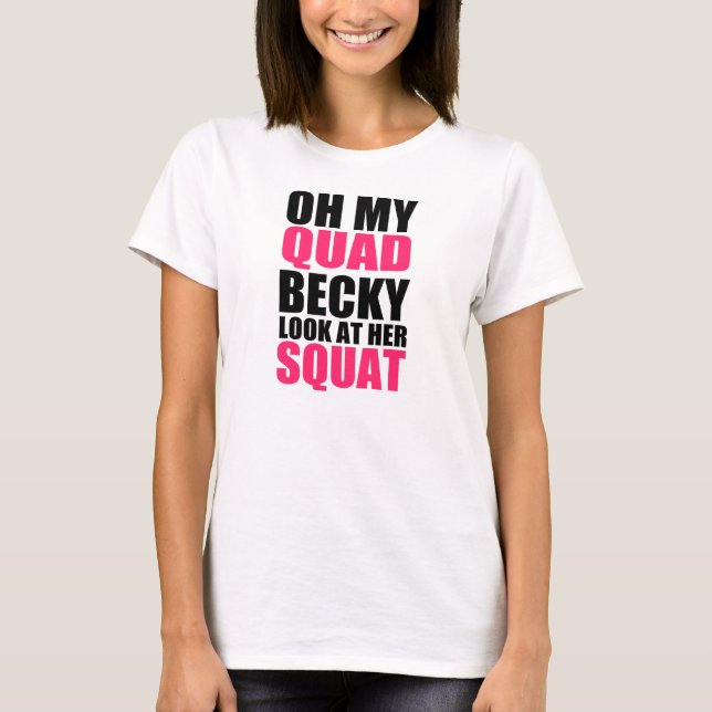Oh My Quad Becky Look at her Squat funny shirt (Front)