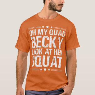Oh My Quad Becky  Look At Her Squat  T-Shirt