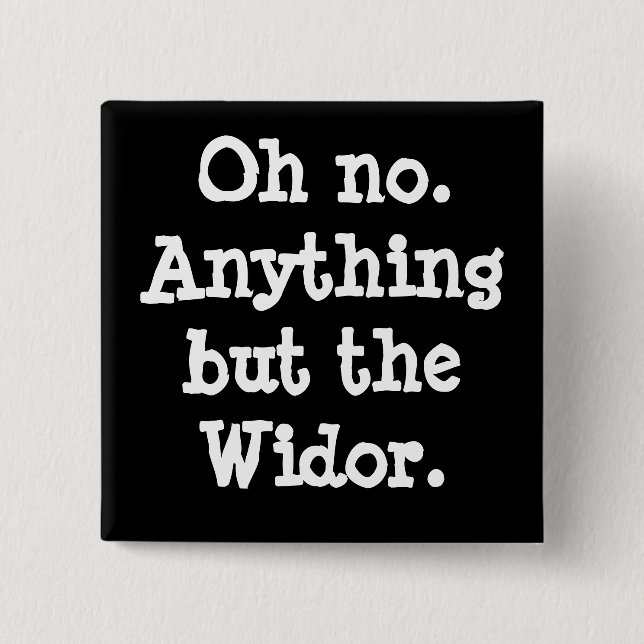 Oh no. Anything but the Widor -  button (Front)