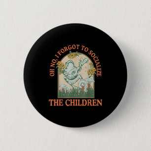 Oh No I Forgot To Socialize The Children Funny Hom 6 Cm Round Badge