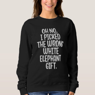 Oh No I Picked The Wrong White Elephant Christmas_ Sweatshirt