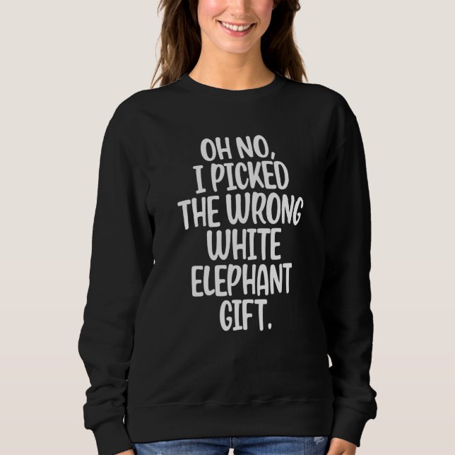 Oh No I Picked The Wrong White Elephant Christmas_ Sweatshirt (Front)