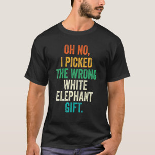 Oh No I Picked The Wrong White Elephant Gift_1 T-Shirt
