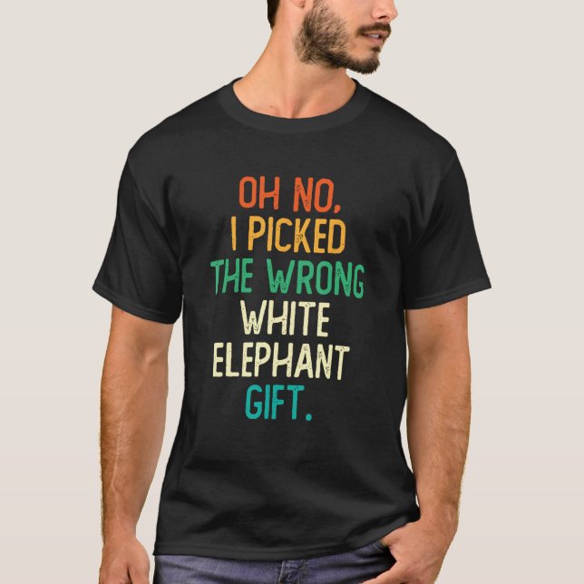 Oh No I Picked The Wrong White Elephant Gift T-Shirt (Front)