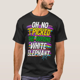 Oh No I Picked The Wrong White Elephant T-Shirt