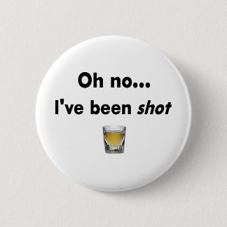 Oh no...  I've been shot! 6 Cm Round Badge