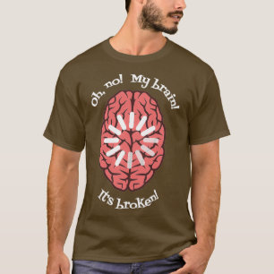 Oh No My Brain Itx27s Broken T-Shirt