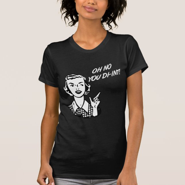 OH NO YOU DI-INT! Retro Housewife B&W T-Shirt (Front)