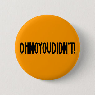 Oh No You Didn't Button