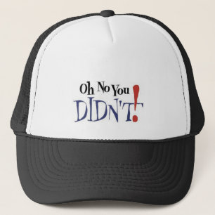 oh No you DIDNT Trucker Hat