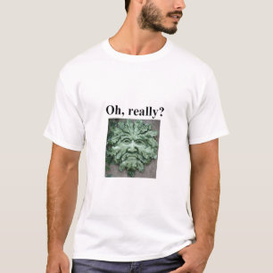 Oh, really? T-Shirt
