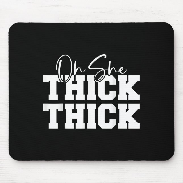 Oh She Thick-thick Funny Girls Women  Mouse Pad (Front)