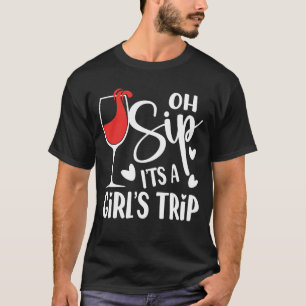 Oh Sip It's a Girl's Trip - Wine Lover T-Shirt