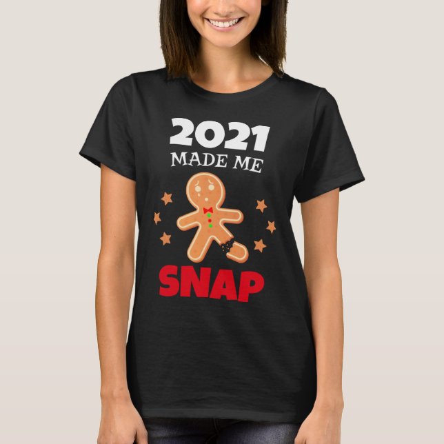 Oh Snap 2021 Made Me Snap Gingerbread Man Bake Coo T-Shirt (Front)