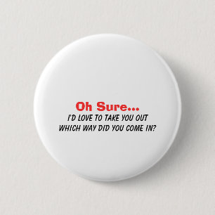 Oh Sure I'd Love to Take You Out.... 6 Cm Round Badge