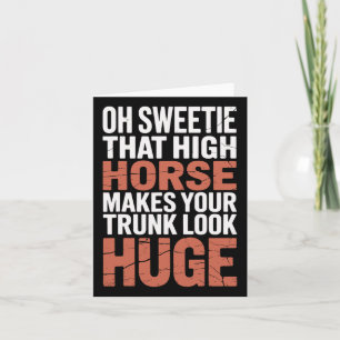 Oh Sweetie That High Horse Makes Your Trunk Look H Card