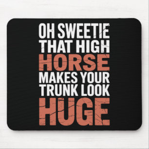 Oh Sweetie That High Horse Makes Your Trunk Look H Mouse Pad