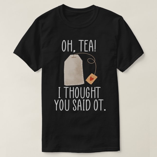 Oh, Tea! I Thought You Said OT, Funny Occupational T-Shirt (Design Front)
