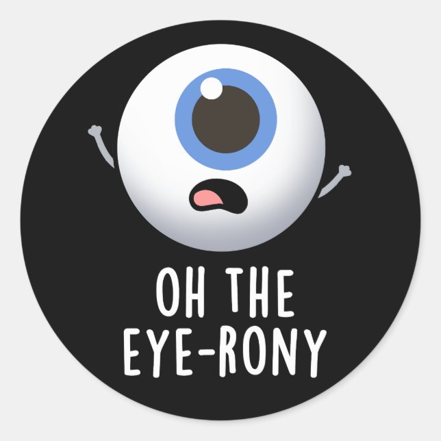 Oh The Eye-rony Funny Eyeball Pun Dark BG Classic Round Sticker (Front)