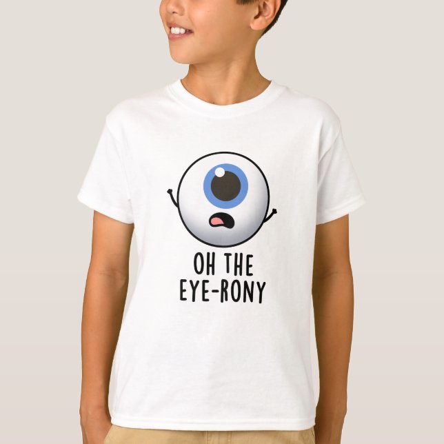 Oh The Eye-rony Funny Eyeball Pun  T-Shirt (Front)