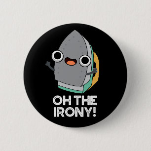 Oh The Irony Funny Iron Pun Dark BG 6 Cm Round Badge