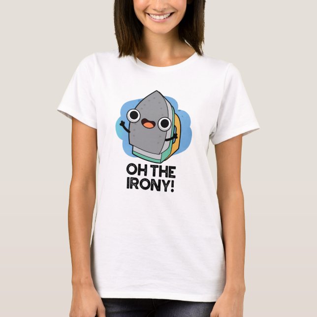 Oh The Irony Funny Iron Pun  T-Shirt (Front)