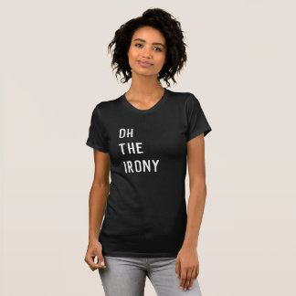 Oh The Irony T-Shirt