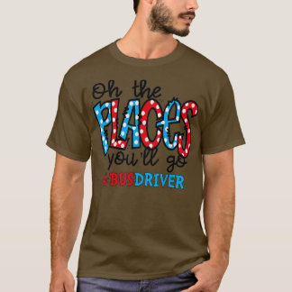 Oh The Places You Will Go School Bus Driver Squad T-Shirt