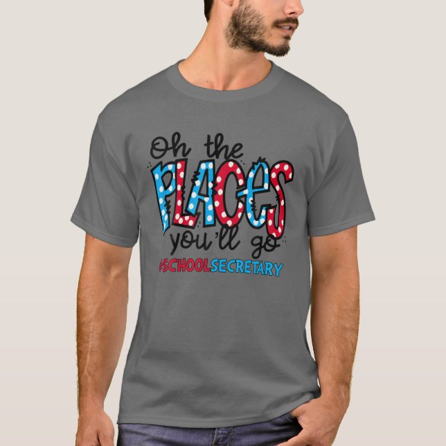 Oh The Places You Will Go School Secretary Squad L T-Shirt (Front)