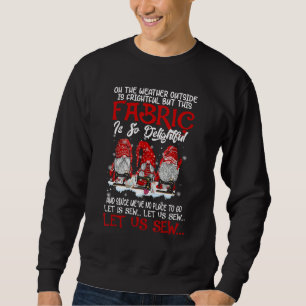 Oh The Weather Outside Is Frightful But This Fabri Sweatshirt