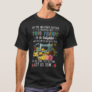 Oh The Weather Outside Is Frightful T-Shirt