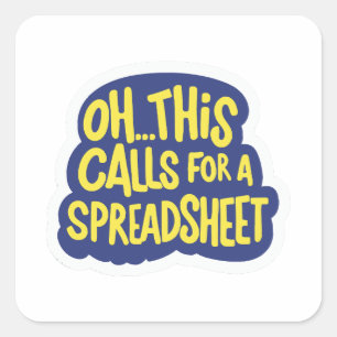 Oh This Calls For A Spreadsheet Square Sticker