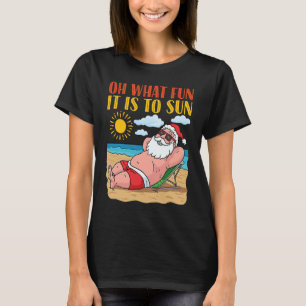 Oh What Fun It Is to Sun Christmas in July Santa o T-Shirt