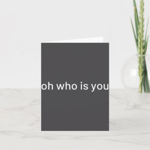 Oh Who Is You Funny Quote  Card