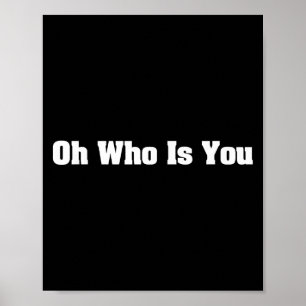 Oh Who Is You Funny Quote Graphic With Attitude An Poster