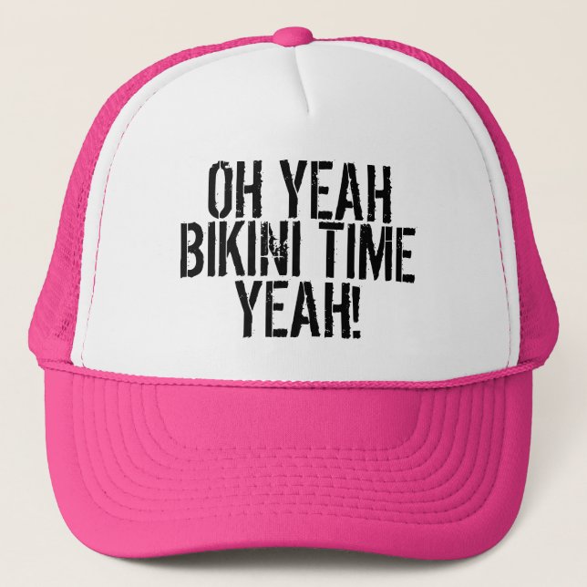OH YEAH, BIKINI TIME, YEAH! TRUCKER HAT (Front)