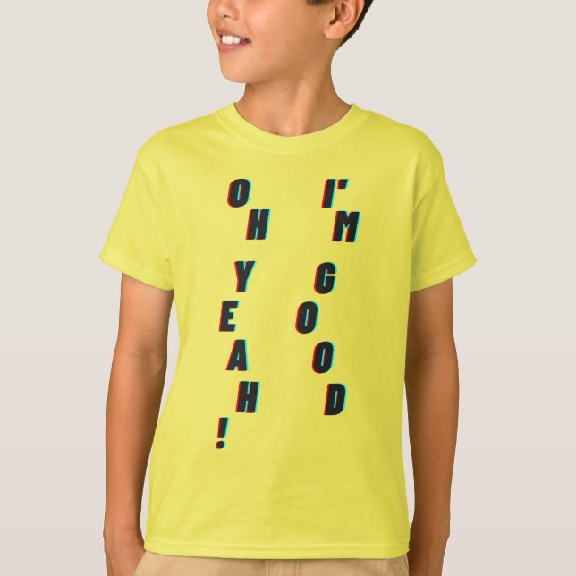 oh yeah! I'm good T-Shirt (Front)