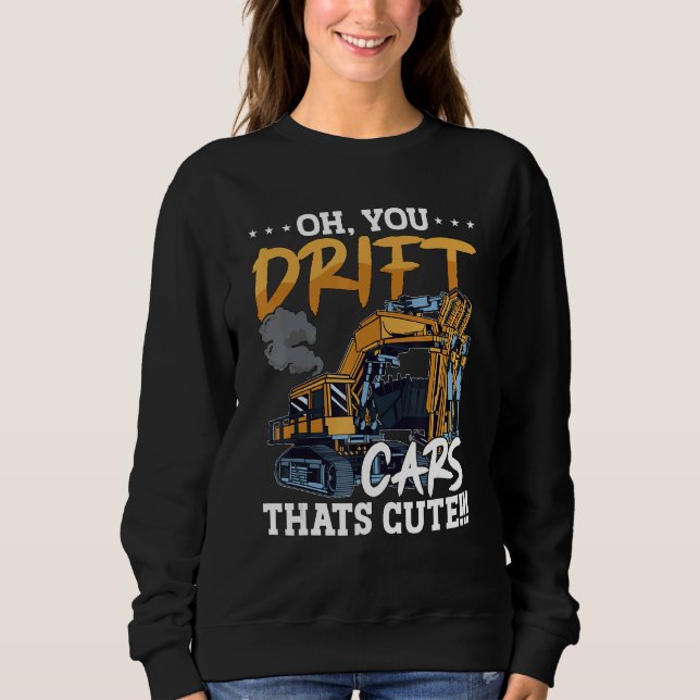 Oh You Drift Cars Thats Cute Construction Site Job Sweatshirt (Front)