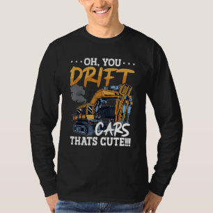 Oh You Drift Cars Thats Cute Construction Site Job T-Shirt