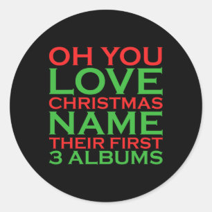Oh You Love Christmas Name Their First 3 Albums  Classic Round Sticker
